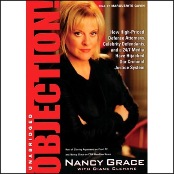 Objection!: How High-Priced Defense Attorneys, Celebrity Defendants, and a 24/7 Media Have Hijacked Our Criminal Justice System