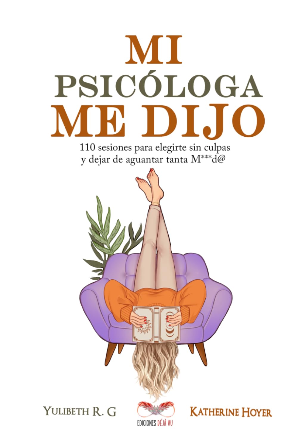 MI PSICÓLOGA ME DIJO: 110 sesiones para elegirte sin culpas y dejar de aguantar tanta mierd* (Spanish Edition)