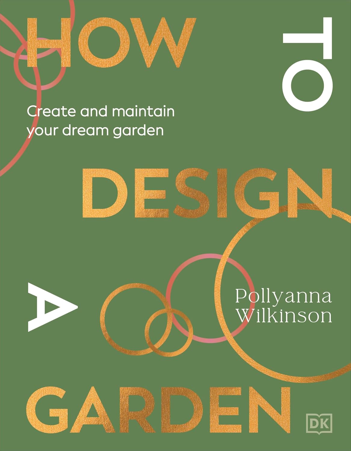 How to Design a Garden: Create and Maintain Your Dream Garden: A SUNDAY TIMES BESTSELLER