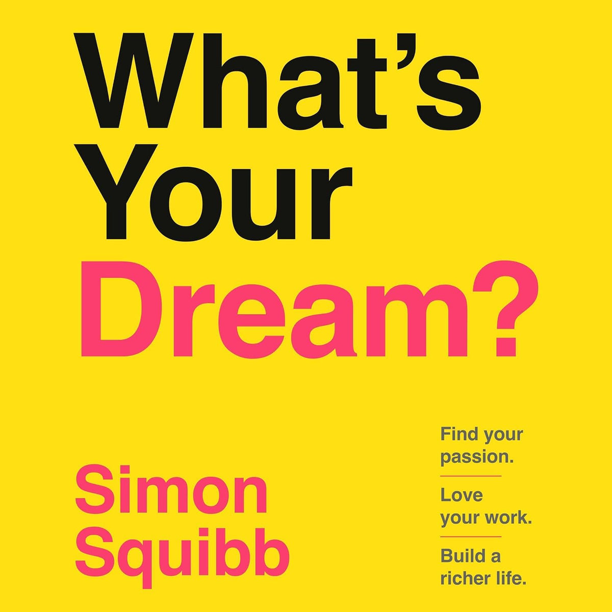 What's Your Dream?: Find Your Passion. Love Your Work. Build a Richer Life.