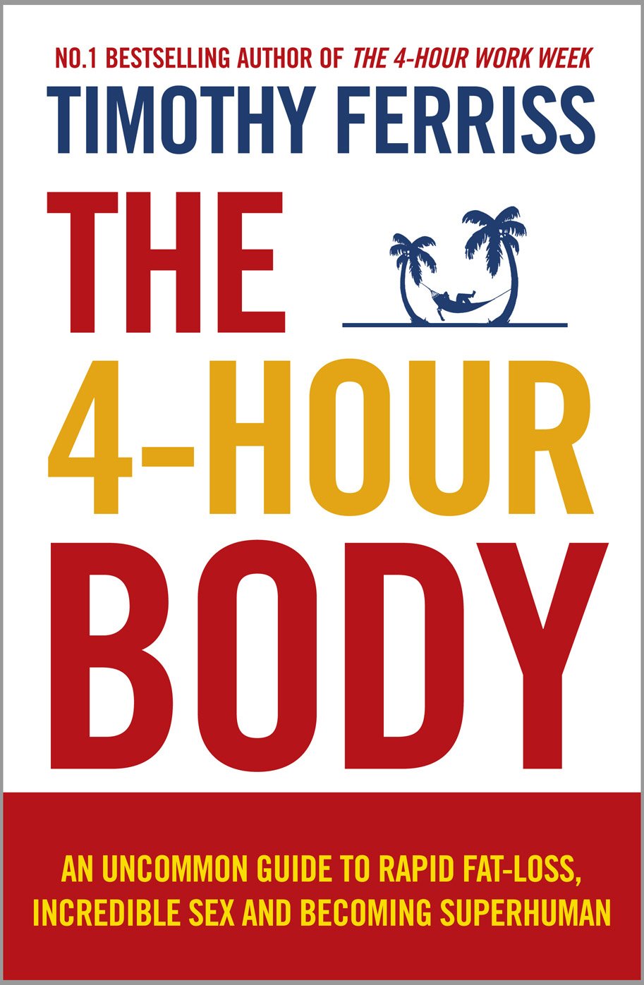The 4-Hour Body: The Revolutionary Guide to Weight Loss from the Bestselling Author