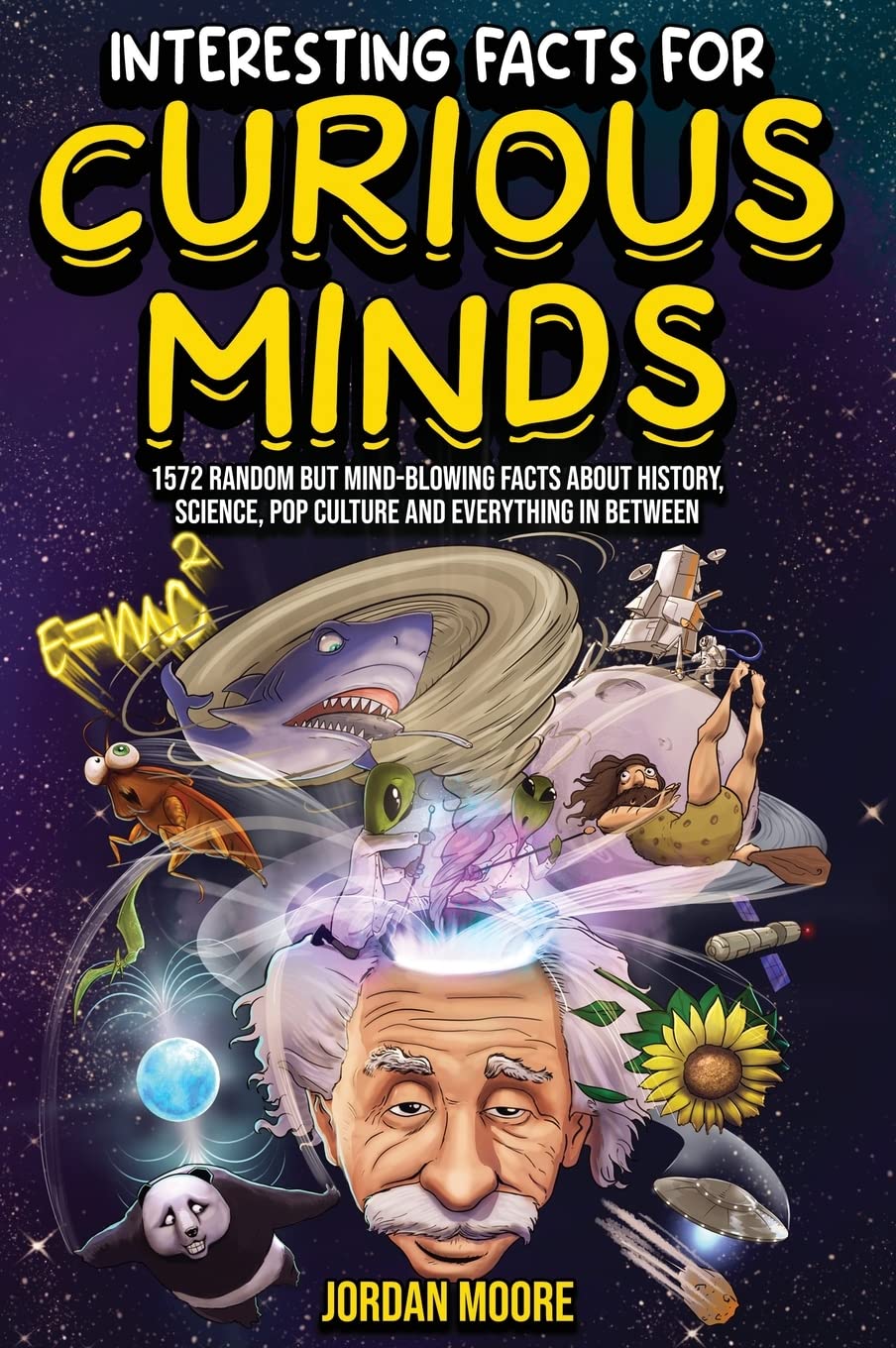 Interesting Facts For Curious Minds: 1572 Random But Mind-Blowing Facts About History, Science, Pop Culture And Everything In Between