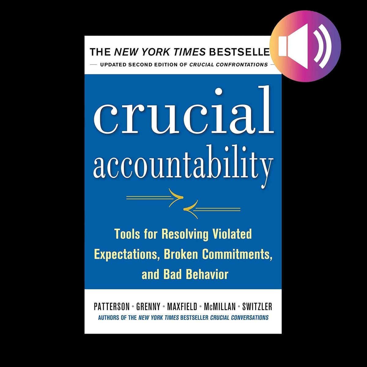 Crucial Accountability: Tools for Resolving Violated Expectations, Broken Commitments, and Bad Behavior, Second Edition