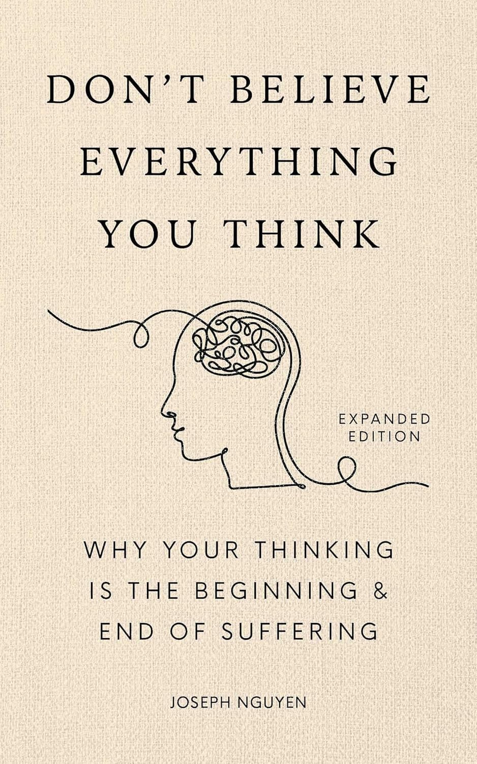 Don't Believe Everything You Think: Why Your Thinking Is The Beginning & End Of Suffering (Beyond Suffering Book 1)
