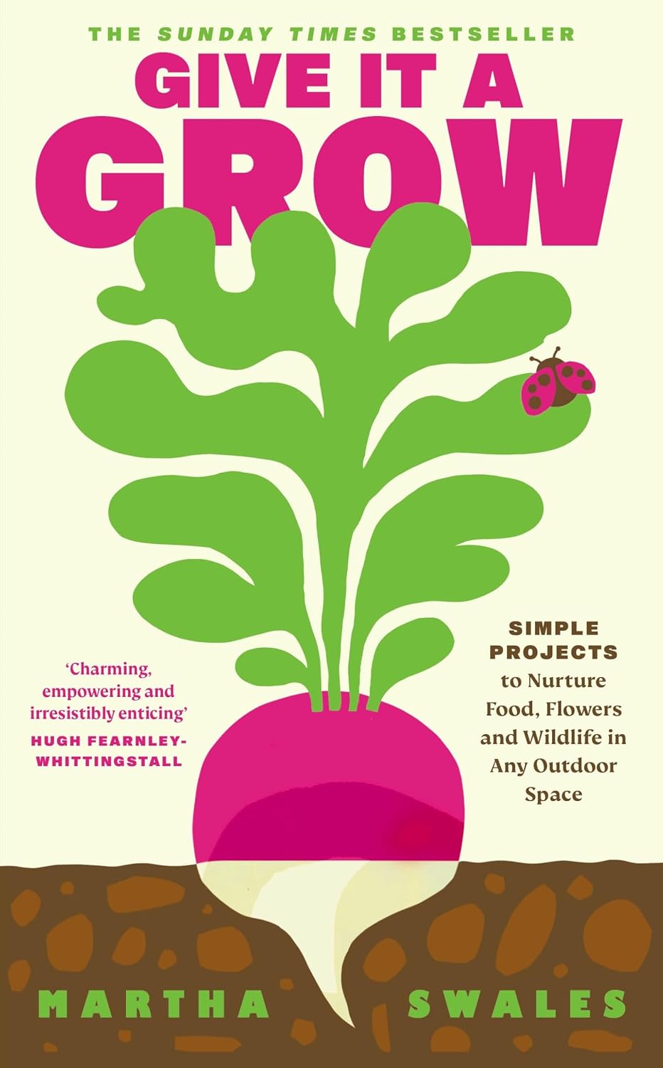 Give it a Grow: The Instant Bestseller. Simple Projects to Nurture Food, Flowers and Wildlife in any Outdoor Space