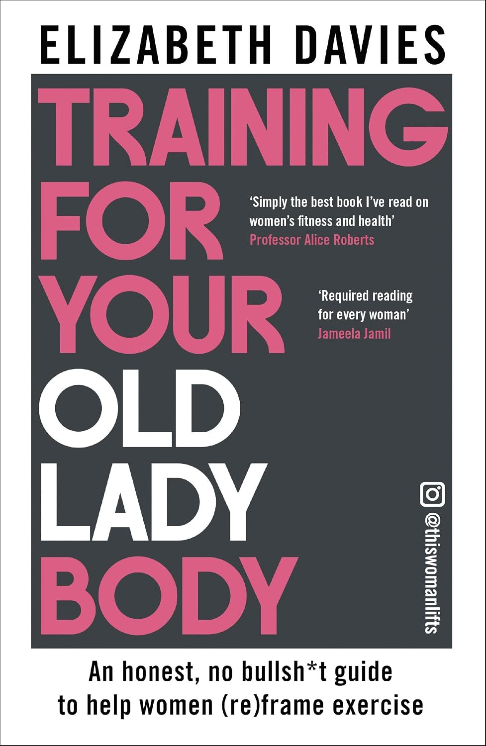 Training For Your Old Lady Body: An honest, no bullsh*t guide to help women (re)frame exercise