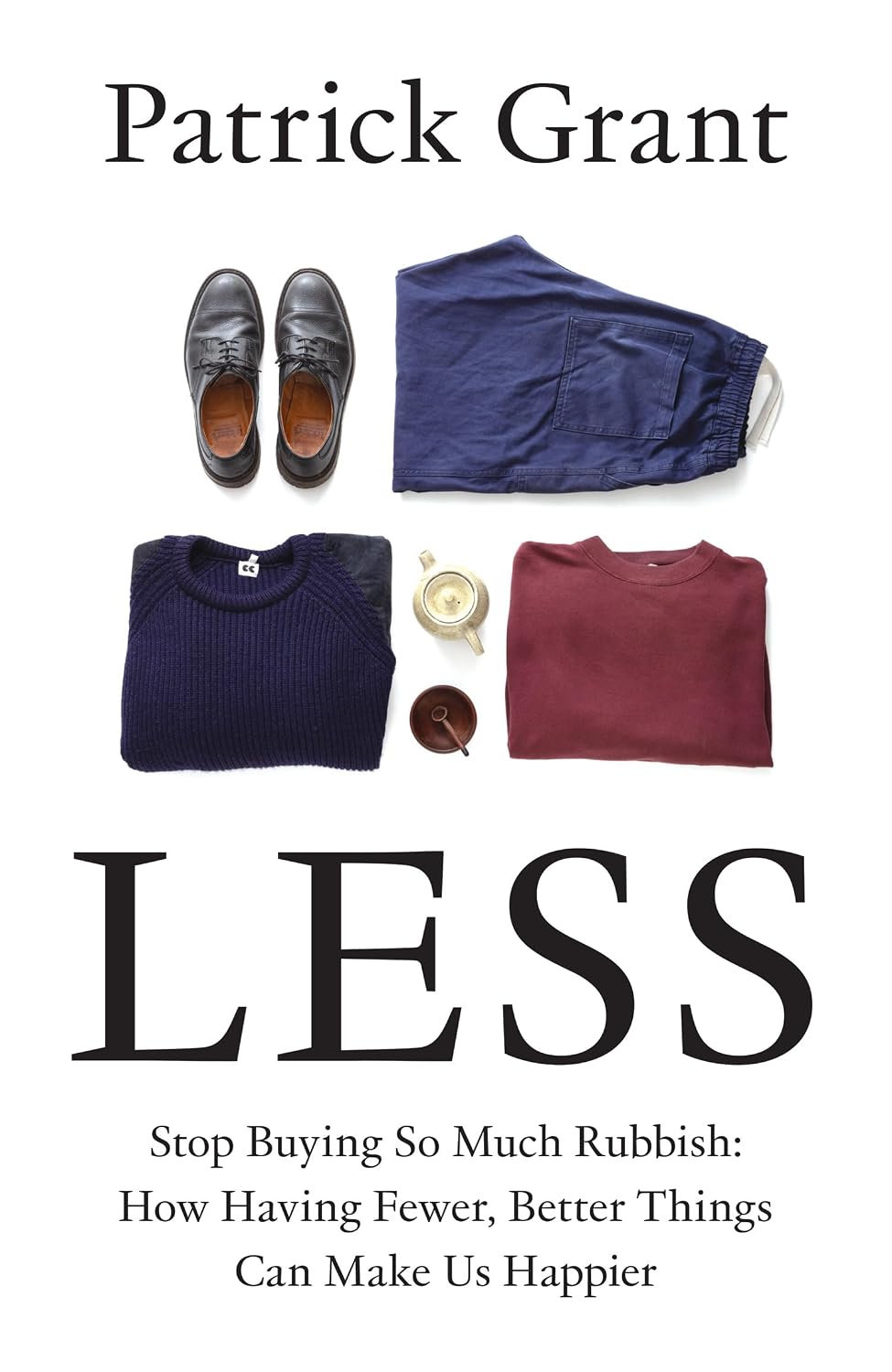 Less: Stop Buying So Much Rubbish: The Sunday Times Bestselling Book from The Fashion Expert Championing Quality Over Excessive Consumption