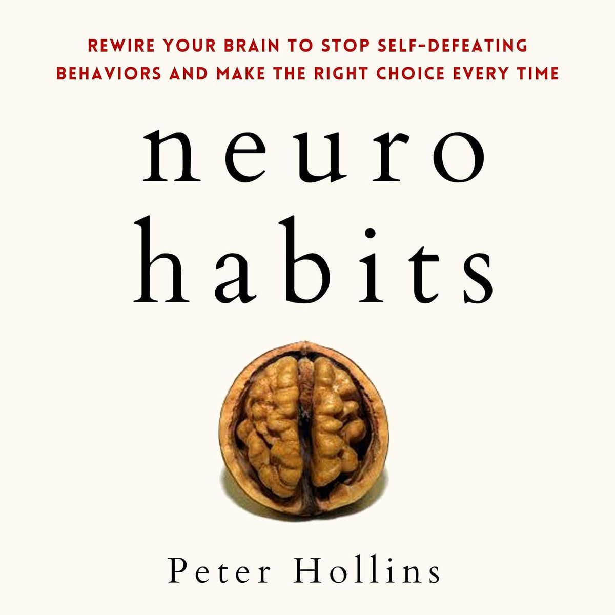 Neuro-Habits: Rewire Your Brain to Stop Self-Defeating Behaviors and Make the Right Choice Every Time: Understand Your Brain Better, Book 7