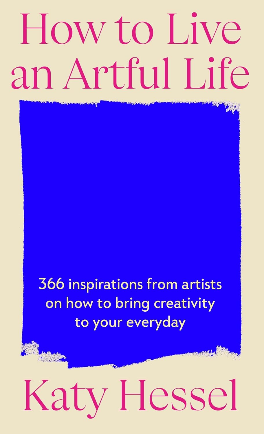How To Live An Artful Life: A Year of Creativity and Inspiration from the Bestselling Author of The Story Of Art Without Men