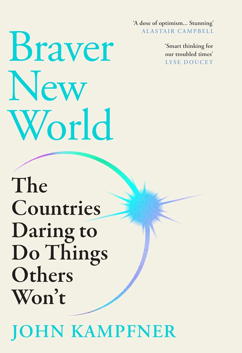 Braver New World: ***THE TOP TEN BESTSELLER *** 'A stunning dose of optimism' Alastair Campbell