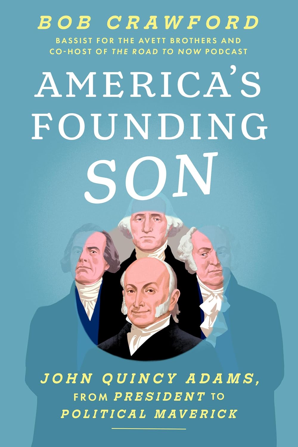 America's Founding Son: John Quincy Adams, from President to Political Maverick