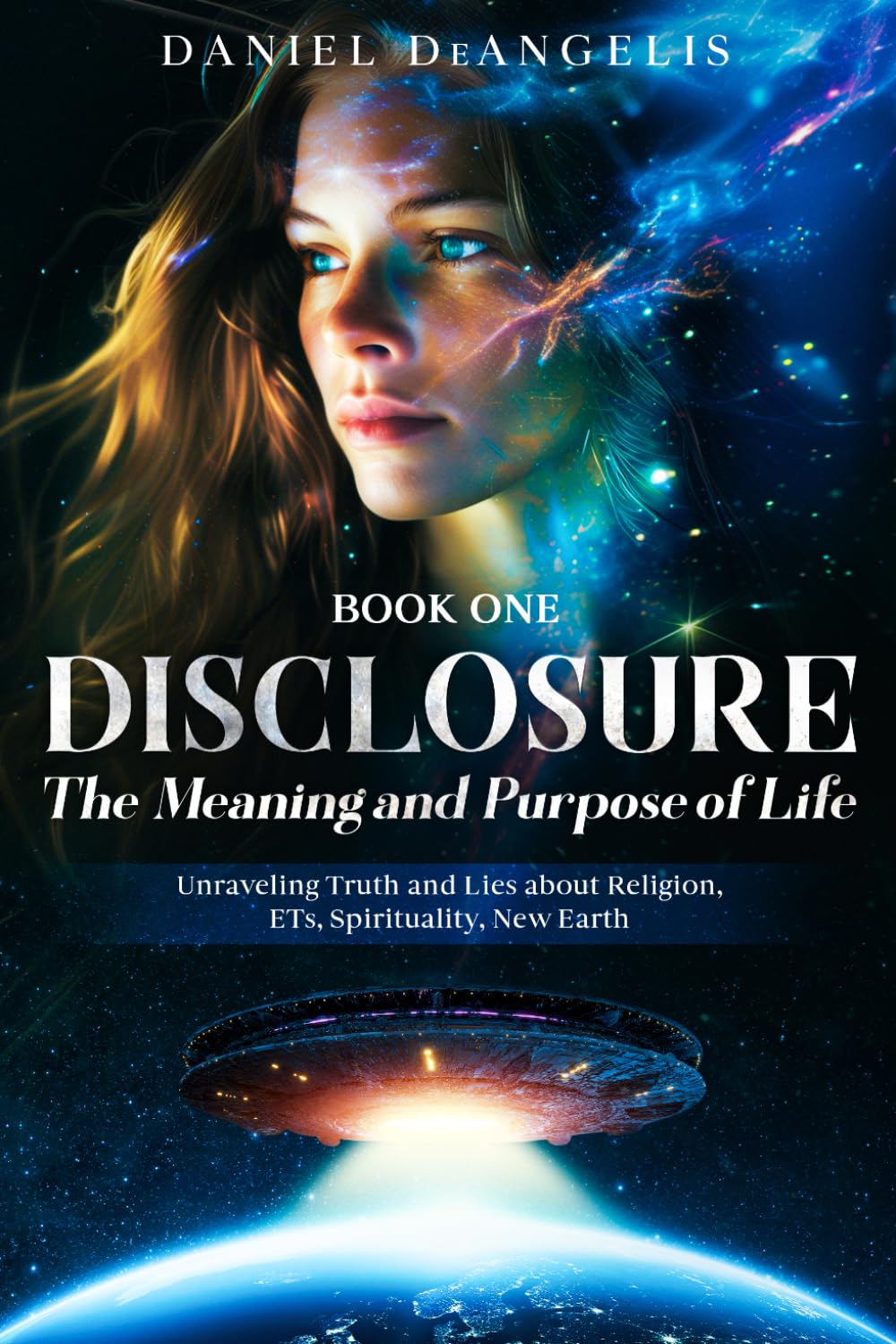 DISCLOSURE The Meaning and Purpose of Life: Unraveling Truth and Lies about Religion, ETs, Spirituality, New Earth (The Disclosure Series)