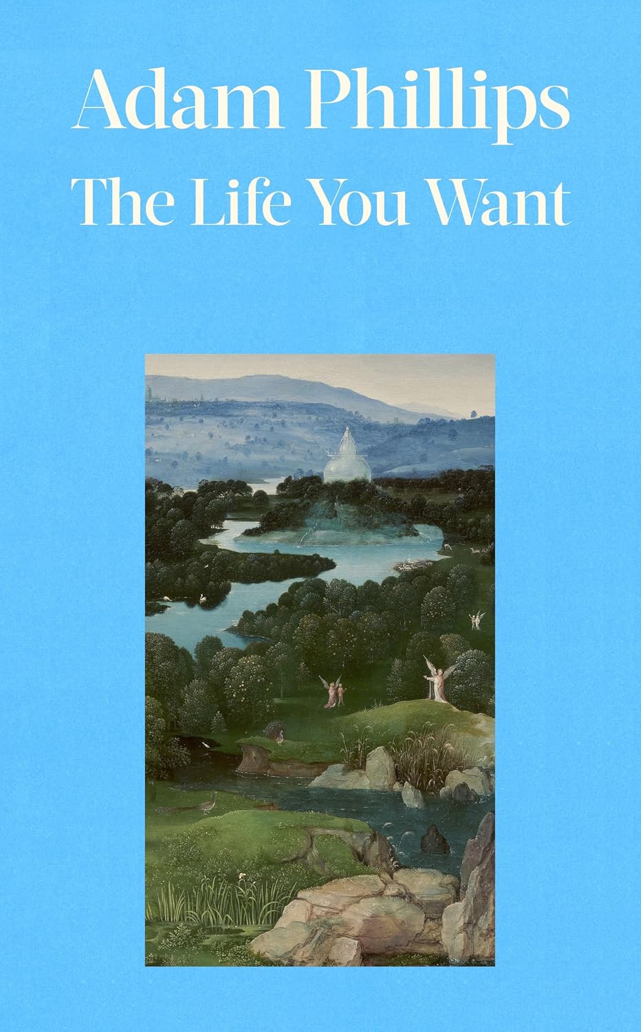 The Life You Want: The absorbing, thought-provoking book from acclaimed psychoanalyst Adam Phillips