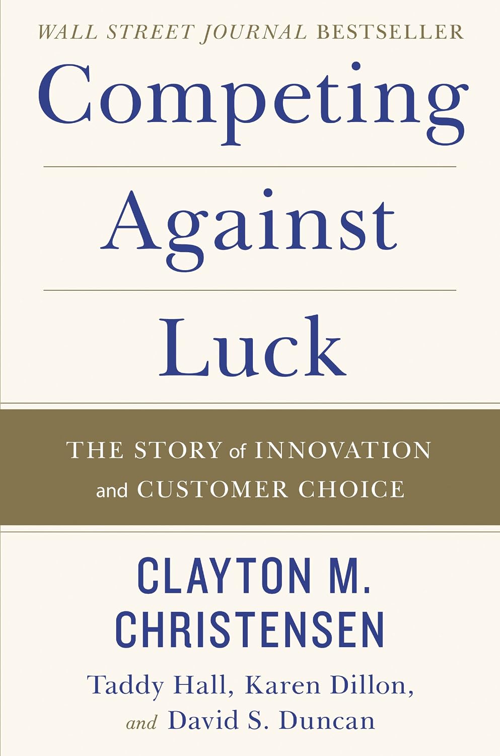 Competing Against Luck: The Story of Innovation and Customer Choice ― Clayton Christensen's Groundbreaking Jobs-to-Be-Done Business Guide