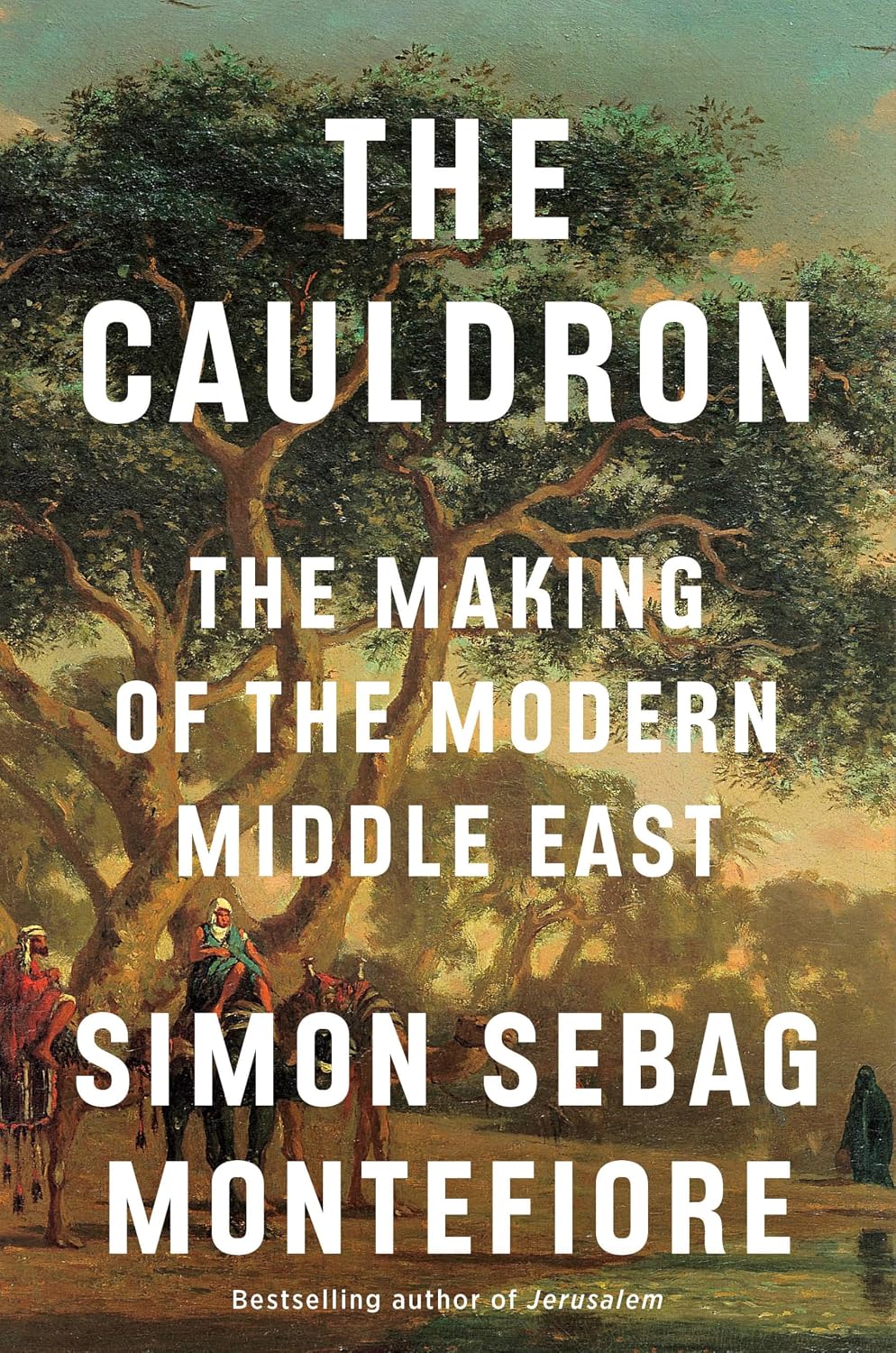 The Cauldron: The Making of the Modern Middle East