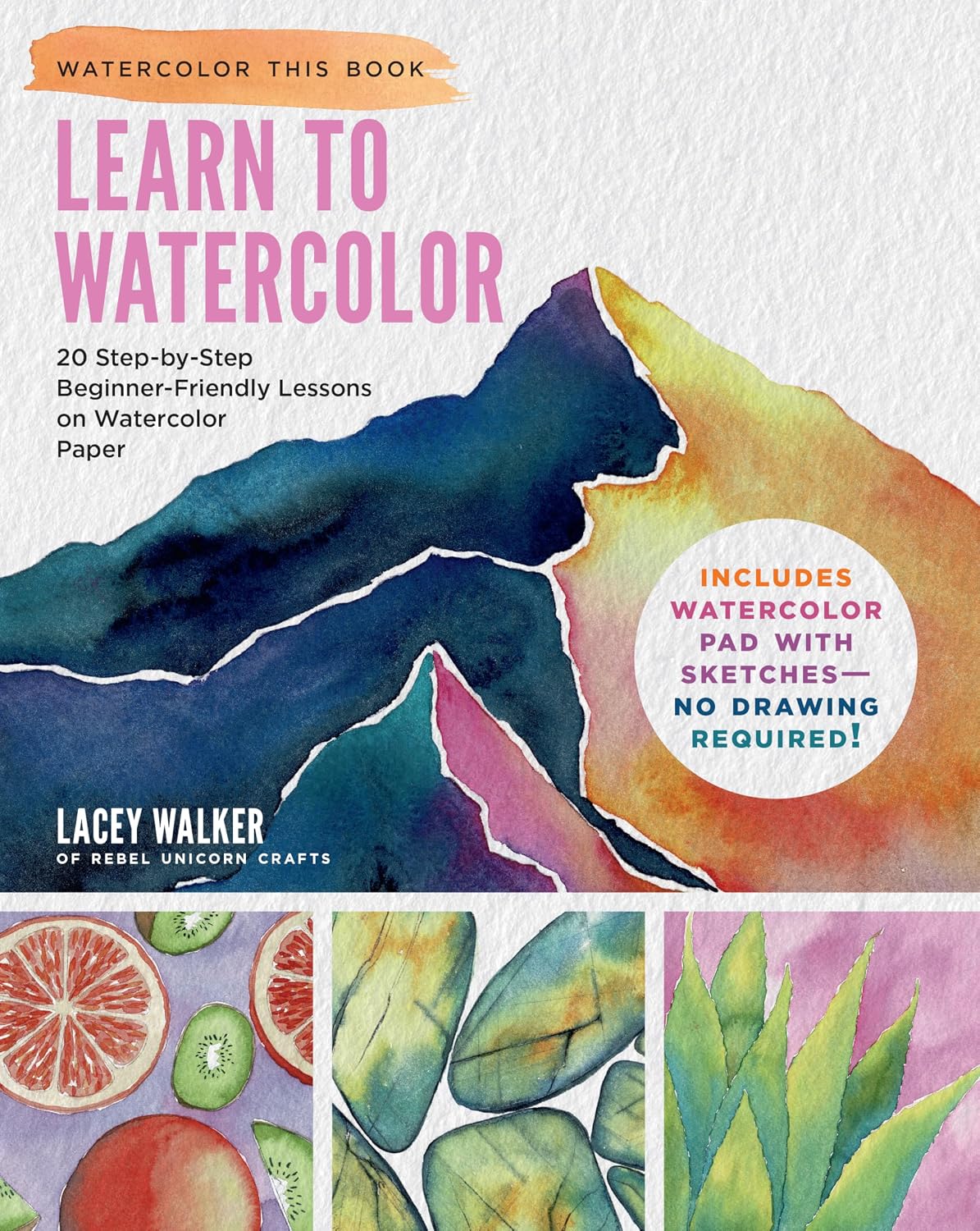 Learn to Watercolor: 20 Step-by-Step Beginner-Friendly Lessons on Watercolor Paper - Includes Watercolor Pad with Sketches – No Drawing Required! (Watercolor This Book)