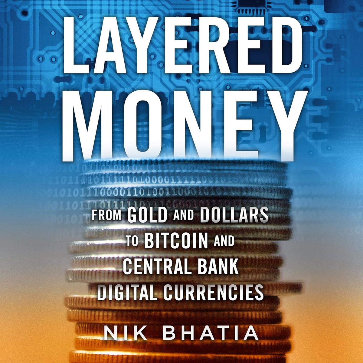 Layered Money: From Gold and Dollars to Bitcoin and Central Bank Digital Currencies