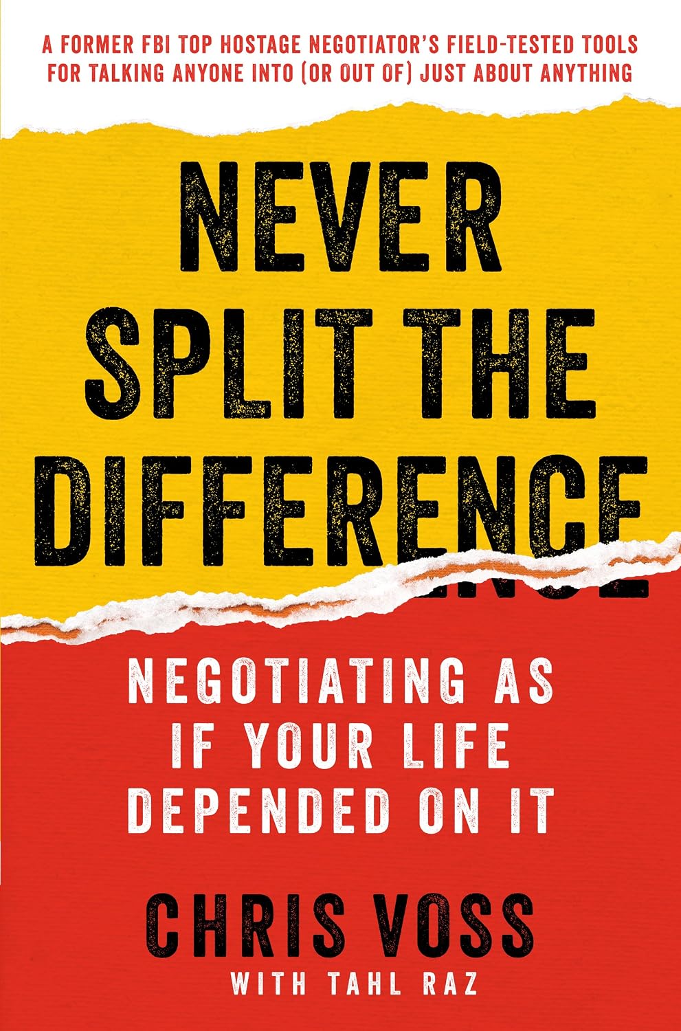 Never Split the Difference: Negotiating As If Your Life Depended On It—Unlock Your Persuasion Potential in Professional and Personal Life