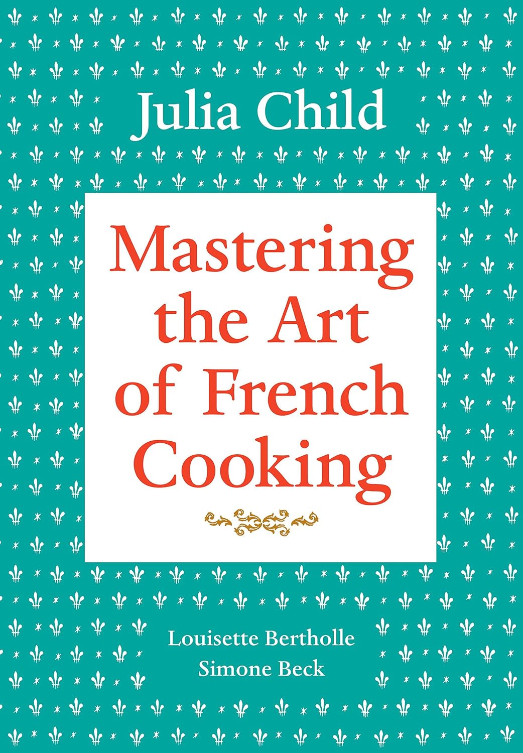 Mastering the Art of French Cooking, Volume 1: A Cookbook