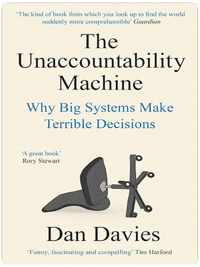 The Unaccountability Machine: Why Big Systems Make Terrible Decisions - and How The World Lost its Mind