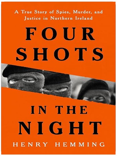 Four Shots in the Night: A True Story of Spies, Murder, and Justice in Northern Ireland