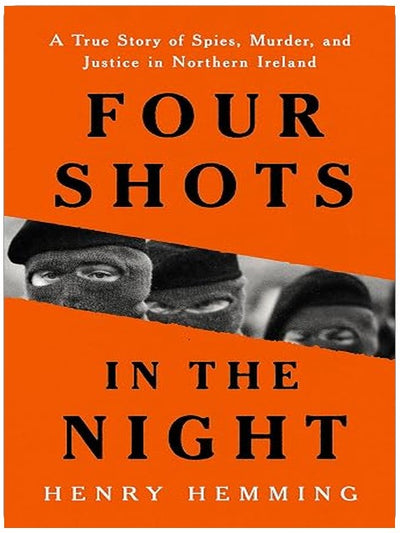 Four Shots in the Night: A True Story of Spies, Murder, and Justice in Northern Ireland