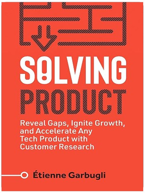 Solving Product: Reveal Gaps, Ignite Growth, and Accelerate Any Tech Product with Customer Research (Lean B2B)