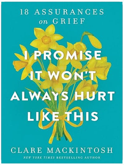 I Promise It Won't Always Hurt Like This: Finding Comfort, Clarity, and Hope After Loss