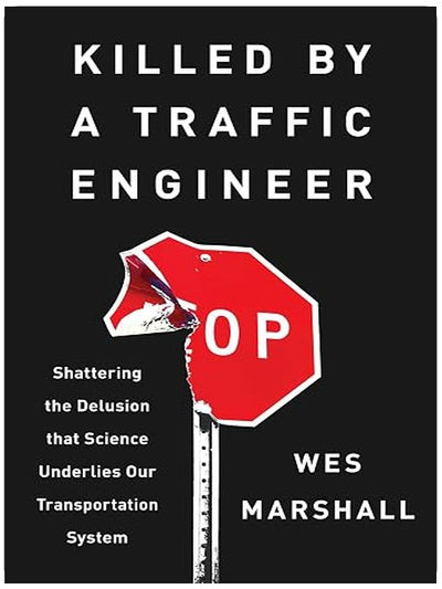 Killed by a Traffic Engineer: Shattering the Delusion that Science Underlies our Transportation System
