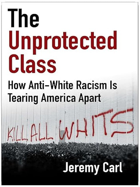 The Unprotected Class: How Anti-White Racism Is Tearing America Apart