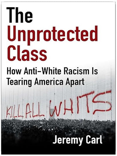 The Unprotected Class: How Anti-White Racism Is Tearing America Apart