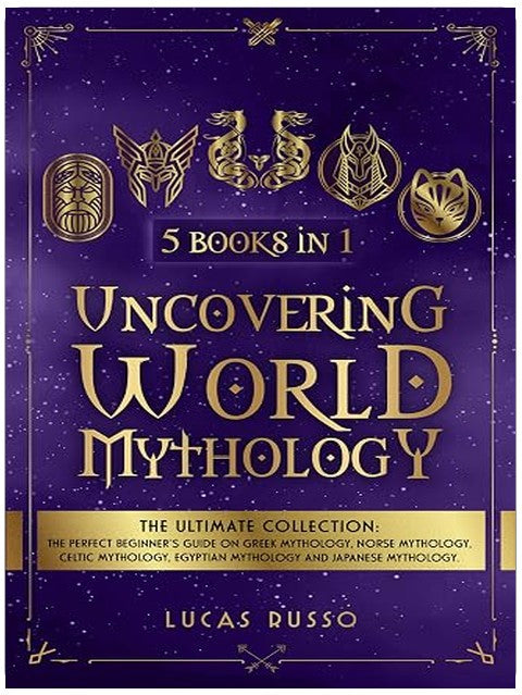 Uncovering World Mythology (5 Books in 1): The Perfect Beginner's Guide On Greek Mythology, Norse Mythology, Celtic Mythology, Egyptian Mythology and ... ... Mythology (Ancient History Books Book 10)