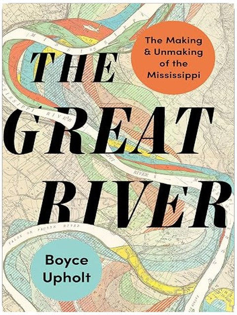 The Great River: The Making and Unmaking of the Mississippi