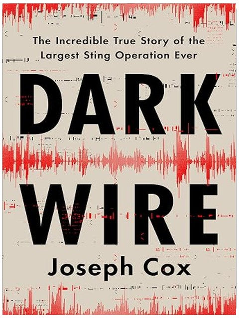 Dark Wire: The Incredible True Story of the Largest Sting Operation Ever