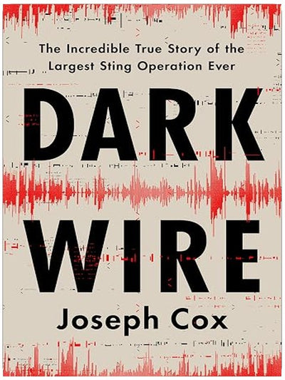 Dark Wire: The Incredible True Story of the Largest Sting Operation Ever