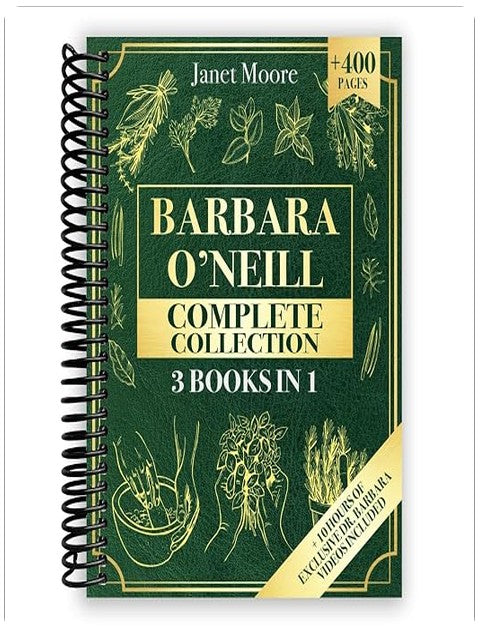 Barbara O’Neill Complete Collection: Over 400 Pages About Natural Solutions and Herbal Remedies for Everyday Ailments and Lasting Wellbeing [Spiral-bound] Janet Moore
