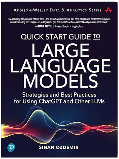 Quick Start Guide to Large Language Models: Strategies and Best Practices for Using ChatGPT and Other LLMs