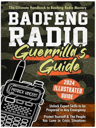 Baofeng Radio Survival Guide: The Ultimate Guerrilla's Handbook to Baofeng Radio Mastery to Safeguard Yourself and The People You Love in Crisis ... Gain Proficiency to Thrive in Any Emergency
