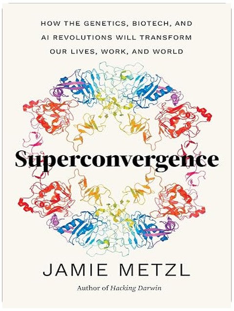 Superconvergence: How the Genetics, Biotech, and AI Revolutions Will Transform our Lives, Work, and World