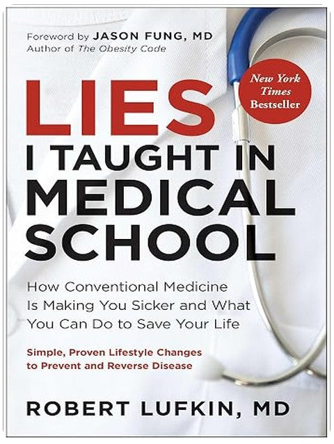 Lies I Taught in Medical School: How Conventional Medicine Is Making You Sicker and What You Can Do to Save Your Own Life