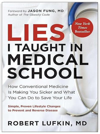 Lies I Taught in Medical School: How Conventional Medicine Is Making You Sicker and What You Can Do to Save Your Own Life