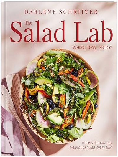 The Salad Lab: Whisk, Toss, Enjoy!: Recipes for Making Fabulous Salads Every Day (A Cookbook)