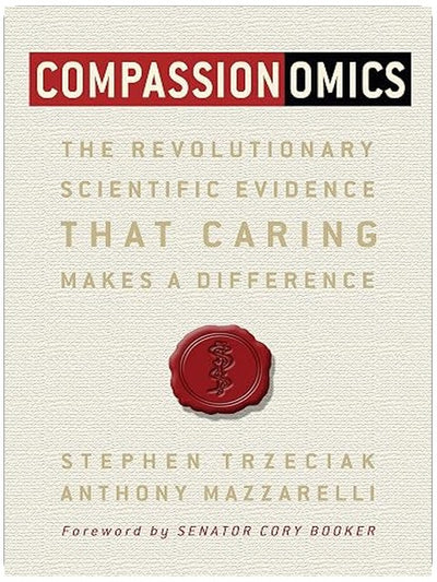 Compassionomics: The Revolutionary Scientific Evidence That Caring Makes a Difference
