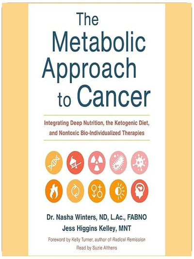 The Metabolic Approach to Cancer: Integrating Deep Nutrition, the Ketogenic Diet, and Nontoxic Bio-Individualized Therapies