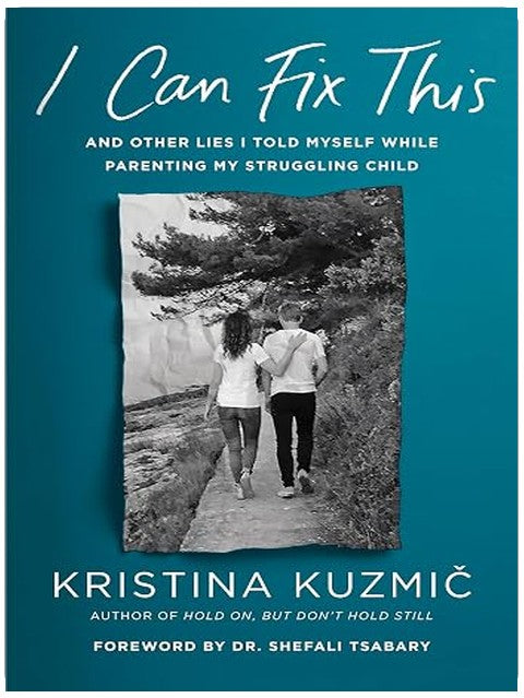 I Can Fix This: And Other Lies I Told Myself While Parenting My Struggling Child