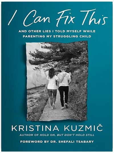 I Can Fix This: And Other Lies I Told Myself While Parenting My Struggling Child