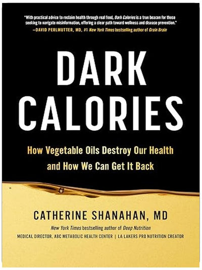 Dark Calories: How Vegetable Oils Destroy Our Health and How We Can Get It Back
