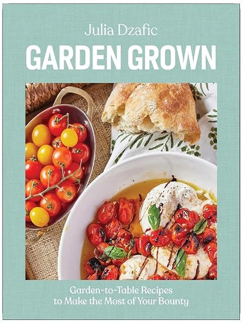 Garden Grown: Garden-to-Table Recipes to Make the Most of Your Bounty: A Cookbook