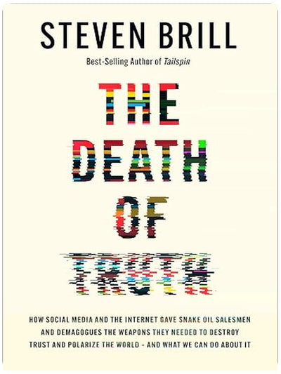 The Death of Truth: How Social Media and the Internet Gave Snake Oil Salesmen and Demagogues the Weapons They Needed to Destroy Trust and Polarize the World--And What We Can Do