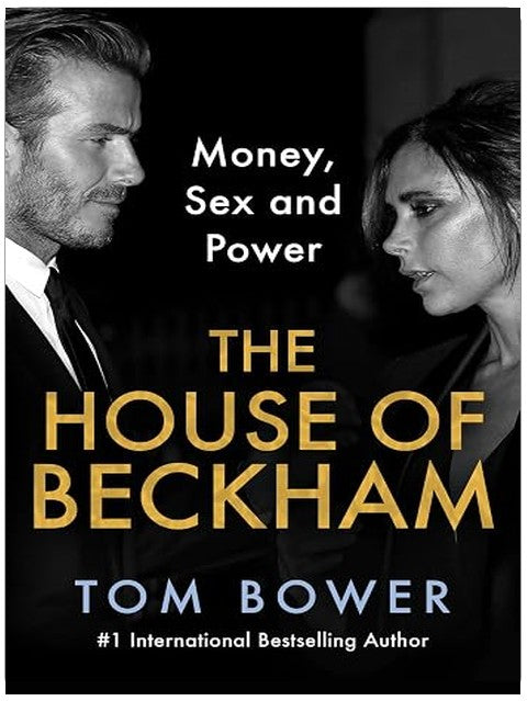 The House of Beckham: Money, Sex and Power – An Investigative Biography of the Iconic Power Couple